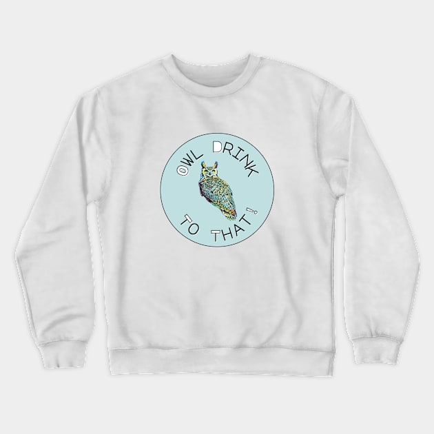 Owl Drink To That! Crewneck Sweatshirt by Rosie's Rings and Things